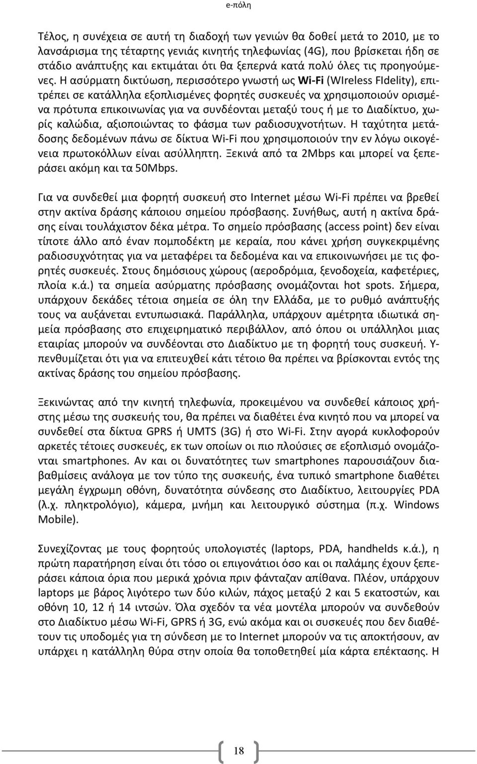 Η ασύρματη δικτύωση, περισσότερο γνωστή ως Wi-Fi (WIreless FIdelity), επιτρέπει σε κατάλληλα εξοπλισμένες φορητές συσκευές να χρησιμοποιούν ορισμένα πρότυπα επικοινωνίας για να συνδέονται μεταξύ τους