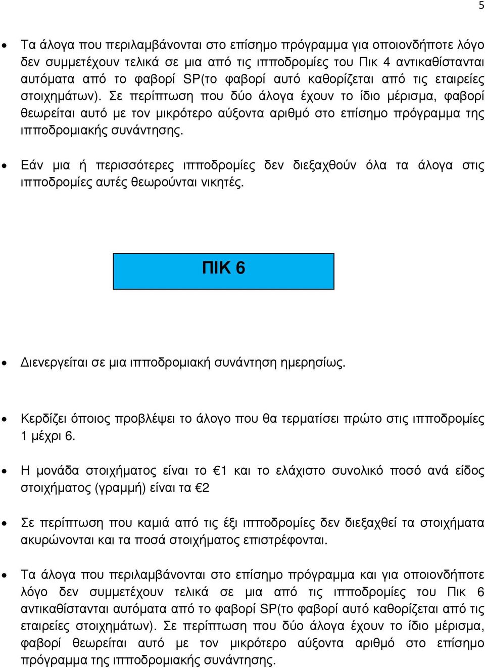 Εάν µια ή περισσότερες ιπποδροµίες δεν διεξαχθούν όλα τα άλογα στις ιπποδροµίες αυτές θεωρούνται νικητές. ΠΙΚ 6 ιενεργείται σε µια ιπποδροµιακή συνάντηση ηµερησίως.