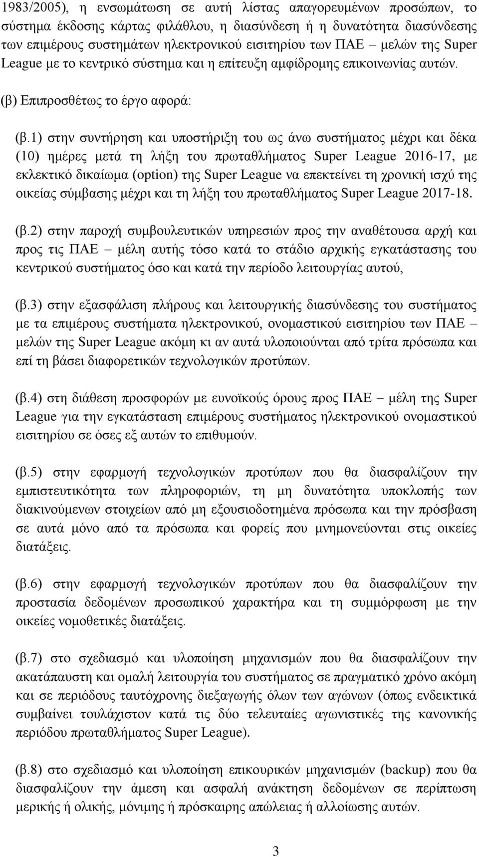1) στην συντήρηση και υποστήριξη του ως άνω συστήματος μέχρι και δέκα (10) ημέρες μετά τη λήξη του πρωταθλήματος Super League 2016-17, με εκλεκτικό δικαίωμα (option) της Super League να επεκτείνει τη