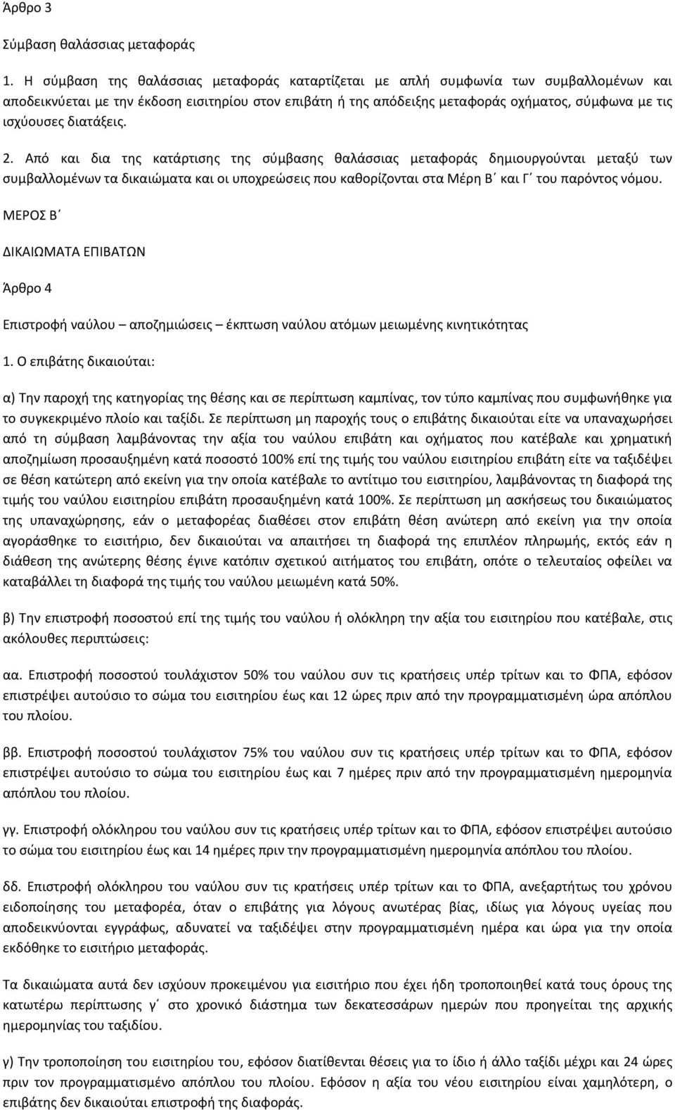 διατάξεις. 2. Από και δια της κατάρτισης της σύμβασης θαλάσσιας μεταφοράς δημιουργούνται μεταξύ των συμβαλλομένων τα δικαιώματα και οι υποχρεώσεις που καθορίζονται στα Μέρη Β και Γ του παρόντος νόμου.