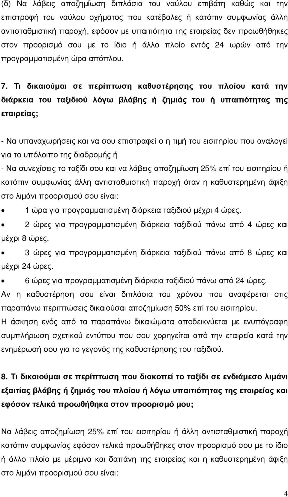 Τι δικαιούµαι σε περίπτωση καθυστέρησης του πλοίου κατά την διάρκεια του ταξιδιού λόγω βλάβης ή ζηµιάς του ή υπαιτιότητας της εταιρείας; - Να υπαναχωρήσεις και να σου επιστραφεί ο η τιµή του