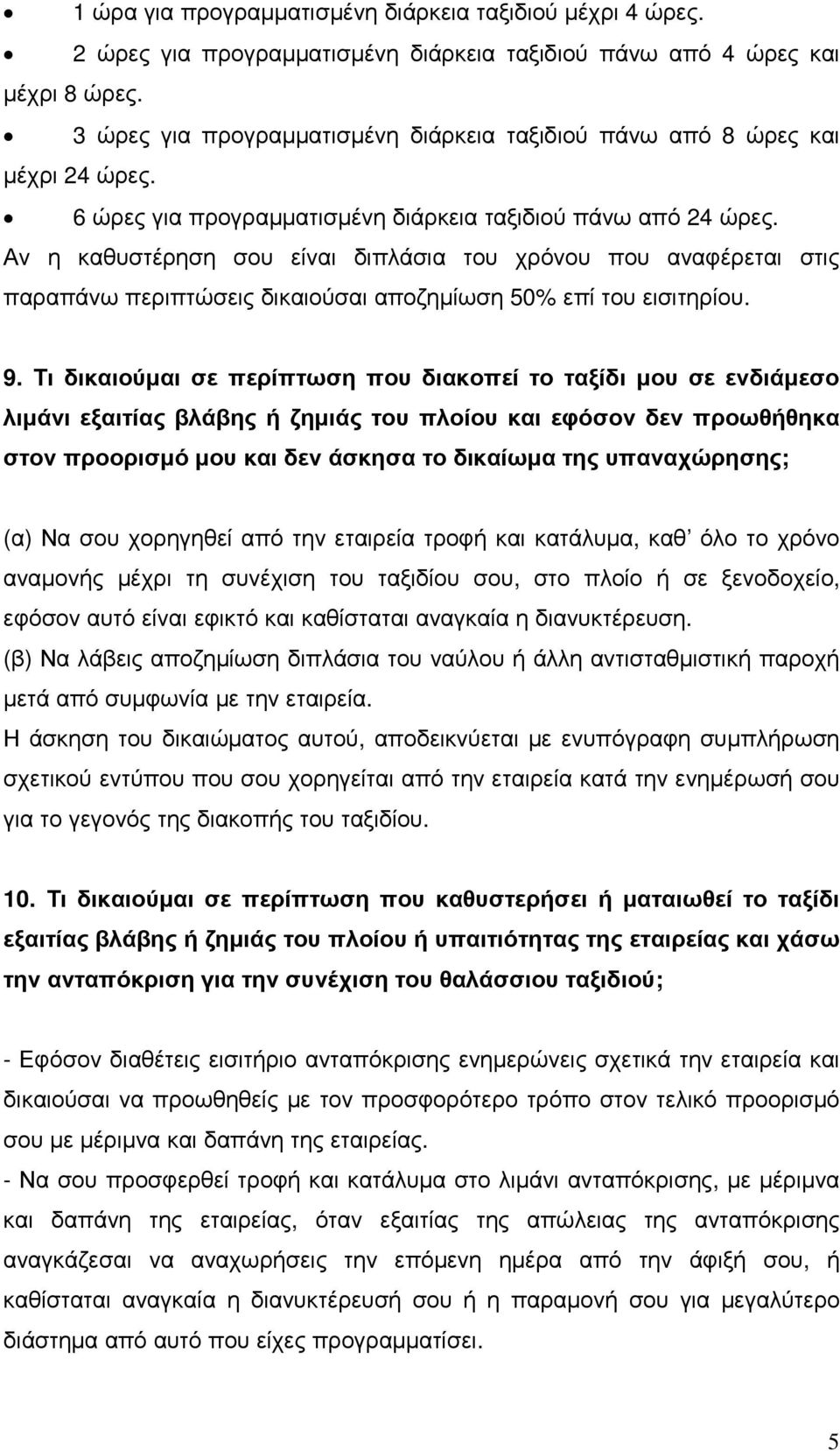 Αν η καθυστέρηση σου είναι διπλάσια του χρόνου που αναφέρεται στις παραπάνω περιπτώσεις δικαιούσαι αποζηµίωση 50% επί του εισιτηρίου. 9.