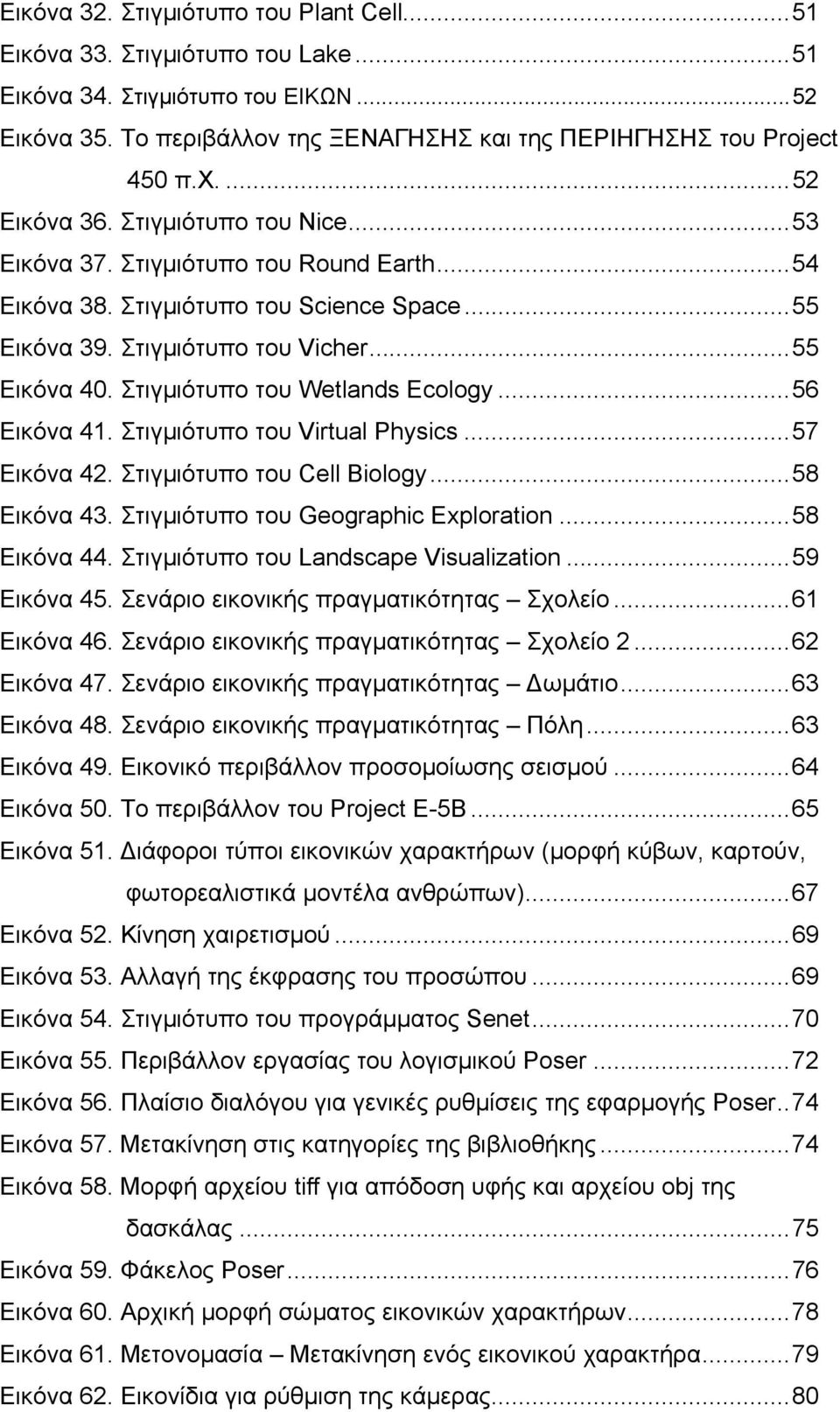 Στιγµιότυπο του Wetlands Ecology...56 Εικόνα 41. Στιγµιότυπο του Virtual Physics...57 Εικόνα 42. Στιγµιότυπο του Cell Biology...58 Εικόνα 43. Στιγµιότυπο του Geographic Exploration...58 Εικόνα 44.