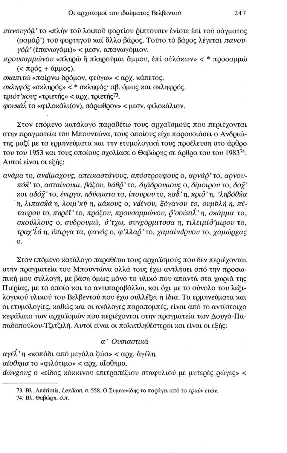 σκληφός «σκληρός» < * σκληφός πβ. όμως και σκληφρός. τριότ κους «τριετής» < αρχ. τριετής73. φουκάλ το «φιλοκάλι(ον), σάρωθρον» < μεσν. φιλοκάλιον.