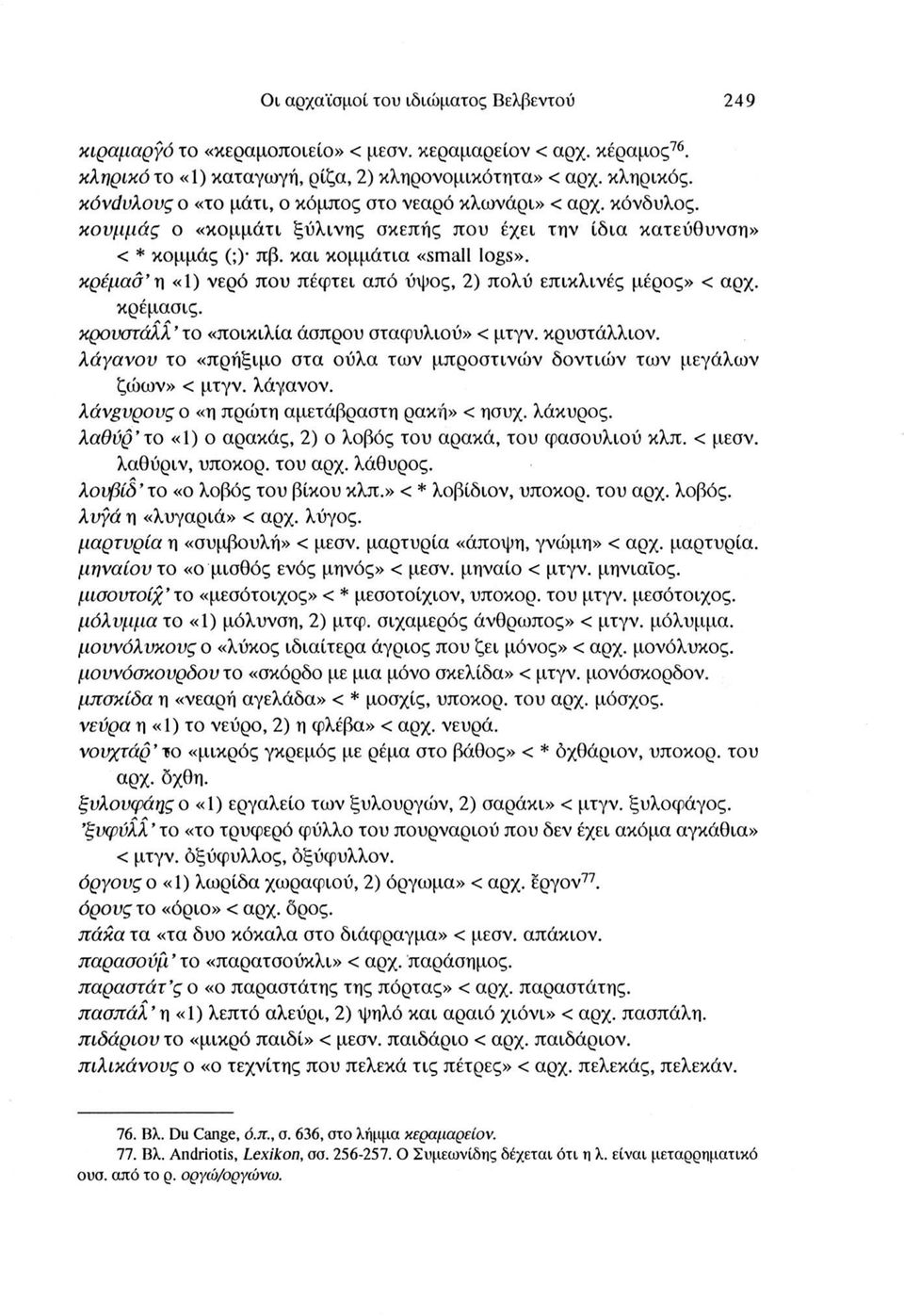 κρέμασ η «1) νερό που πέφτει από ύψος, 2) πολύ επικλινές μέρος» < αρχ. κρέμασις. κρονστάλλ το «ποικιλία άσπρου σταφυλιού» < μτγν. κρυστάλλιον.