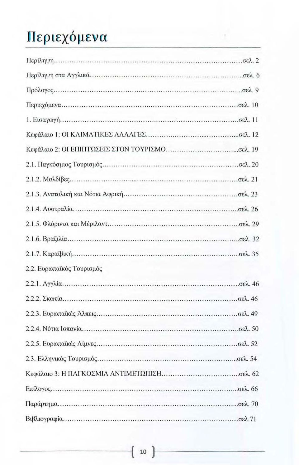 ..... σελ. 32 2.1.7. Καραϊβι1<11...... σελ. 35 2.2. Ευρωπαϊκός Τουρισμός 2.2.1. Αγγλία... σελ. 46 2.2.2. Σκωτία............ σελ. 46 2.2.3. Ευρωπαϊκές Άλπεις...... σελ. 49 2.2.4. Νότια Ισπανία... σελ. 50 2.