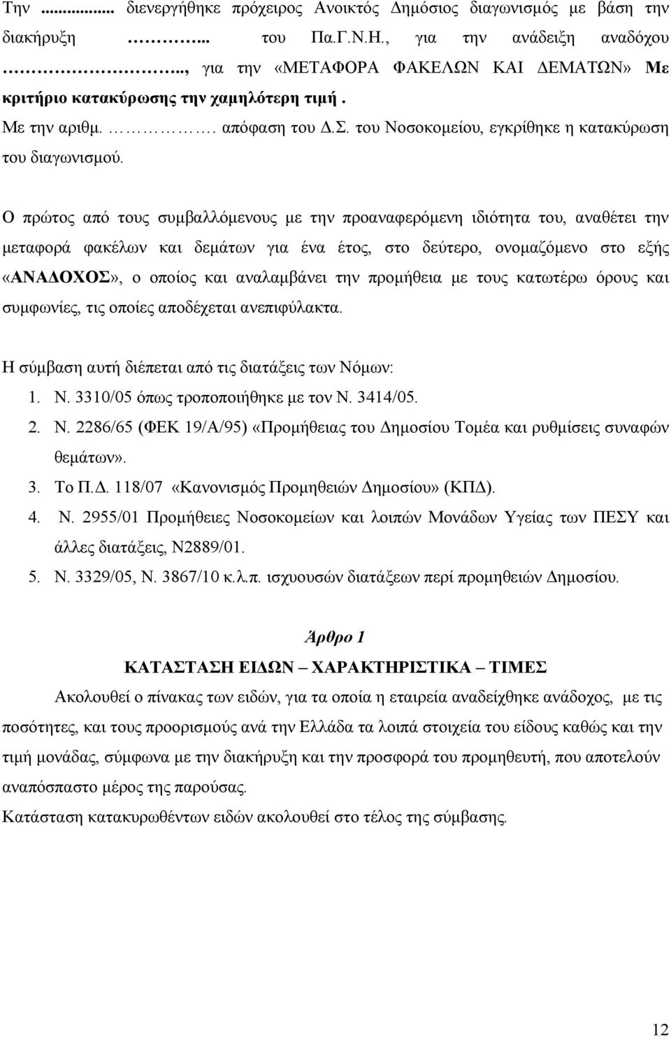 Ο πρώτος από τους συµβαλλόµενους µε την προαναφερόµενη ιδιότητα του, αναθέτει την µεταφορά φακέλων και δεµάτων για ένα έτος, στο δεύτερο, ονοµαζόµενο στο εξής «ΑΝΑ ΟΧΟΣ», ο οποίος και αναλαµβάνει την