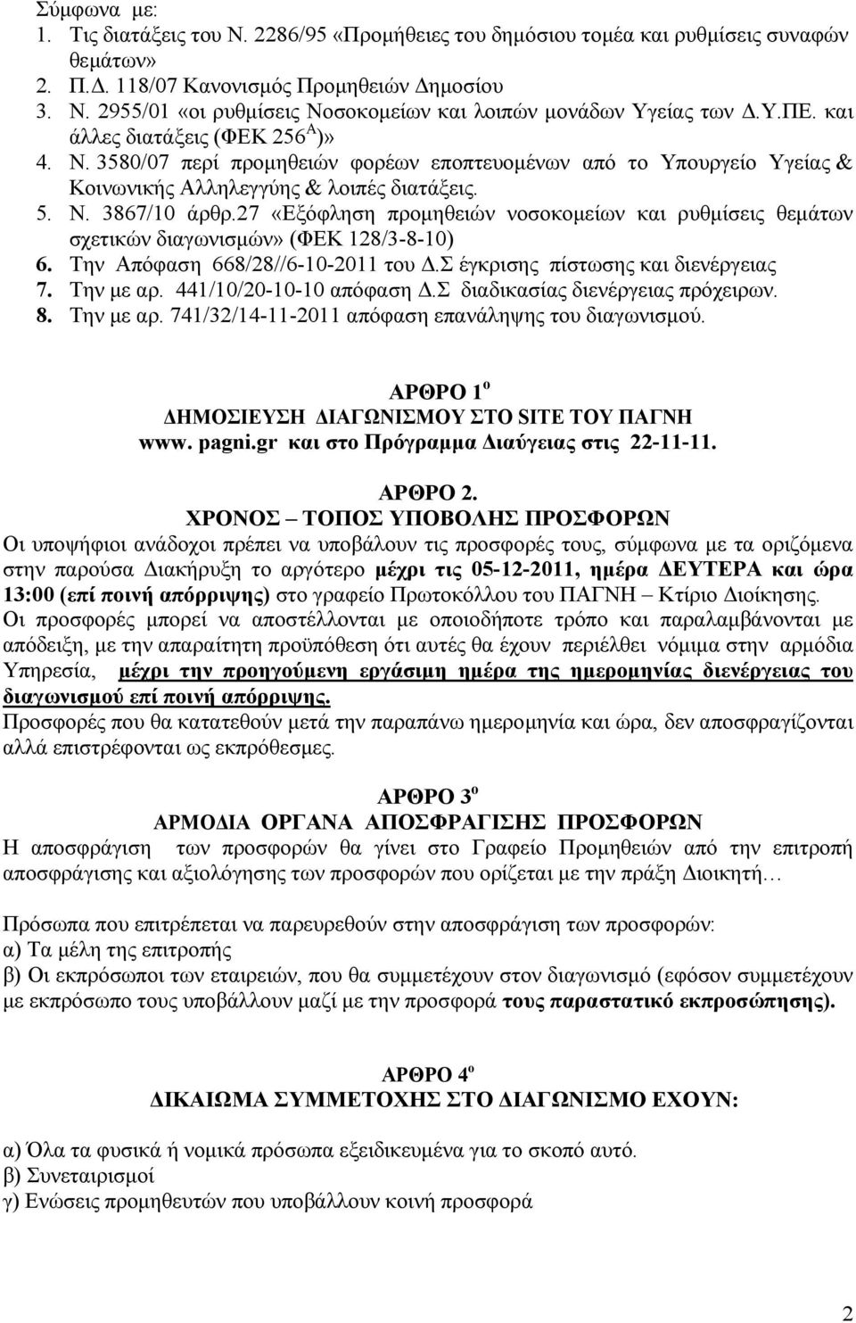 27 «Εξόφληση προµηθειών νοσοκοµείων και ρυθµίσεις θεµάτων σχετικών διαγωνισµών» (ΦΕΚ 128/3-8-10) 6. Την Απόφαση 668/28//6-10-2011 του.σ έγκρισης πίστωσης και διενέργειας 7. Την µε αρ.