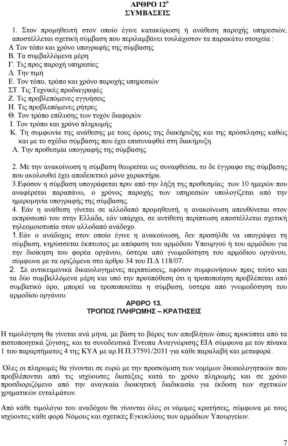 Τα συµβαλλόµενα µέρη Γ. Τις προς παροχή υπηρεσίες. Την τιµή Ε. Τον τόπο, τρόπο και χρόνο παροχής υπηρεσιών ΣΤ. Τις Τεχνικές προδιαγραφές Ζ. Τις προβλεπόµενες εγγυήσεις Η. Τις προβλεπόµενες ρήτρες Θ.