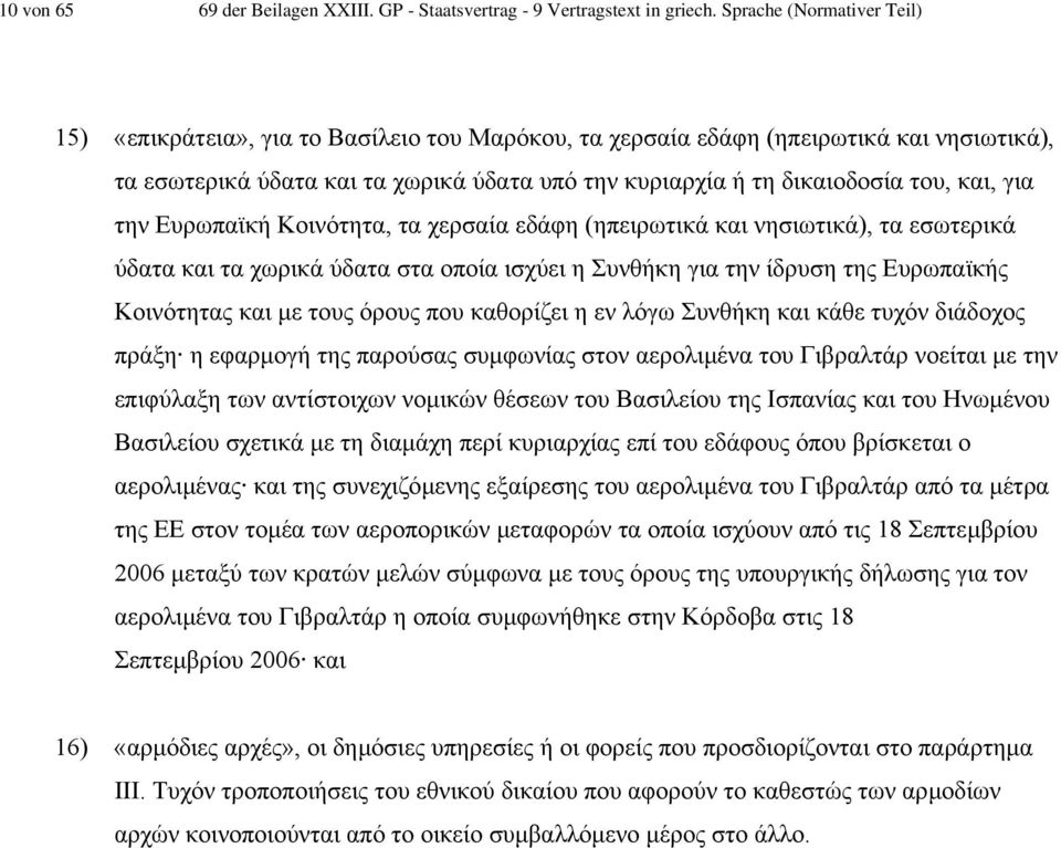 και, για την Ευρωπαϊκή Κοινότητα, τα χερσαία εδάφη (ηπειρωτικά και νησιωτικά), τα εσωτερικά ύδατα και τα χωρικά ύδατα στα οποία ισχύει η Συνθήκη για την ίδρυση της Ευρωπαϊκής Κοινότητας και µε τους