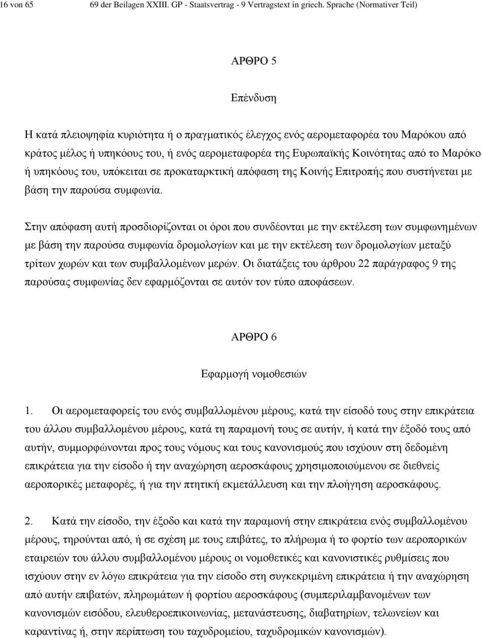 Κοινότητας από το Μαρόκο ή υπηκόους του, υπόκειται σε προκαταρκτική απόφαση της Κοινής Επιτροπής που συστήνεται µε βάση την παρούσα συµφωνία.