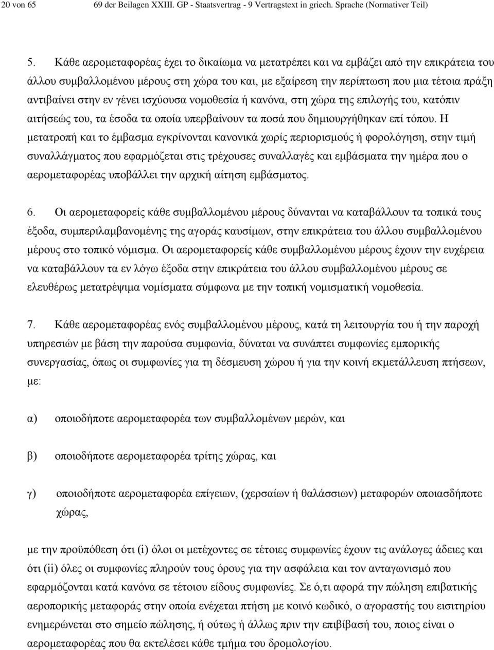 γένει ισχύουσα νοµοθεσία ή κανόνα, στη χώρα της επιλογής του, κατόπιν αιτήσεώς του, τα έσοδα τα οποία υπερβαίνουν τα ποσά που δηµιουργήθηκαν επί τόπου.