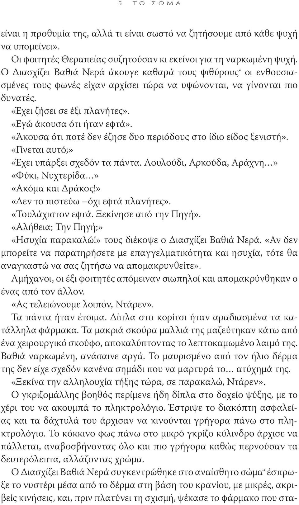 «Άκουσα ότι ποτέ δεν έζησε δυο περιόδους στο ίδιο είδος ξενιστή». «Γίνεται αυτό;» «Έχει υπάρξει σχεδόν τα πάντα. Λουλούδι, Αρκούδα, Αράχνη» «Φύκι, Νυχτερίδα» «Ακόμα και Δράκος!