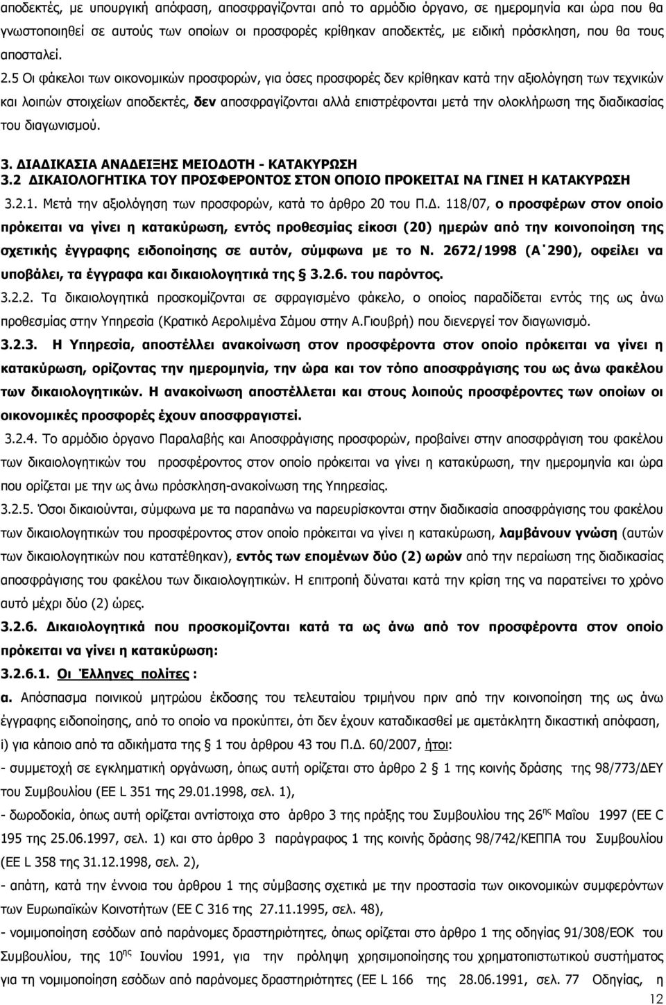 5 Οι φάκελοι των οικονοµικών προσφορών, για όσες προσφορές δεν κρίθηκαν κατά την αξιολόγηση των τεχνικών και λοιπών στοιχείων αποδεκτές, δεν αποσφραγίζονται αλλά επιστρέφονται µετά την ολοκλήρωση της