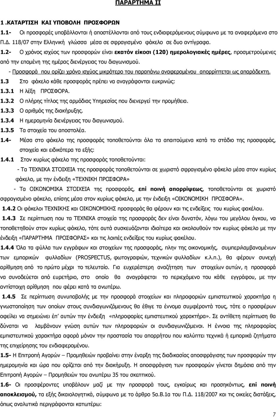 - Προσφορά που ορίζει χρόνο ισχύος µικρότερο του παραπάνω αναφεροµένου απορρίπτεται ως απαράδεκτη. 1.3 Στο φάκελο κάθε προσφοράς πρέπει να αναγράφονται ευκρινώς: 1.3.1 Η λέξη ΠΡΟΣΦΟΡΑ. 1.3.2 Ο πλήρης τίτλος της αρµόδιας Υπηρεσίας που διενεργεί την προµήθεια.