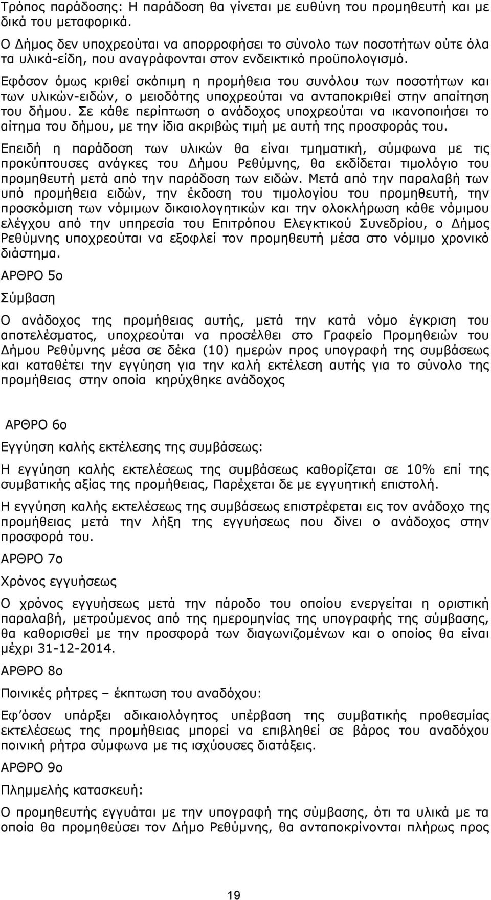 Εφόσον όμως κριθεί σκόπιμη η προμήθεια του συνόλου των ποσοτήτων και των υλικών-ειδών, ο μειοδότης υποχρεούται να ανταποκριθεί στην απαίτηση του δήμου.