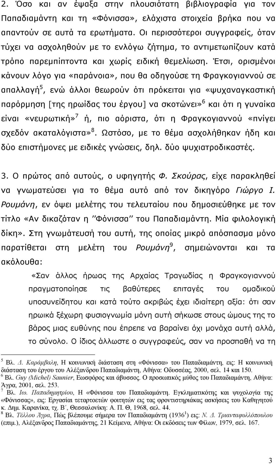 Έτσι, ορισµένοι κάνουν λόγο για «παράνοια», που θα οδηγούσε τη Φραγκογιαννού σε απαλλαγή 5, ενώ άλλοι θεωρούν ότι πρόκειται για «ψυχαναγκαστική παρόρµηση [της ηρωίδας του έργου] να σκοτώνει» 6 και