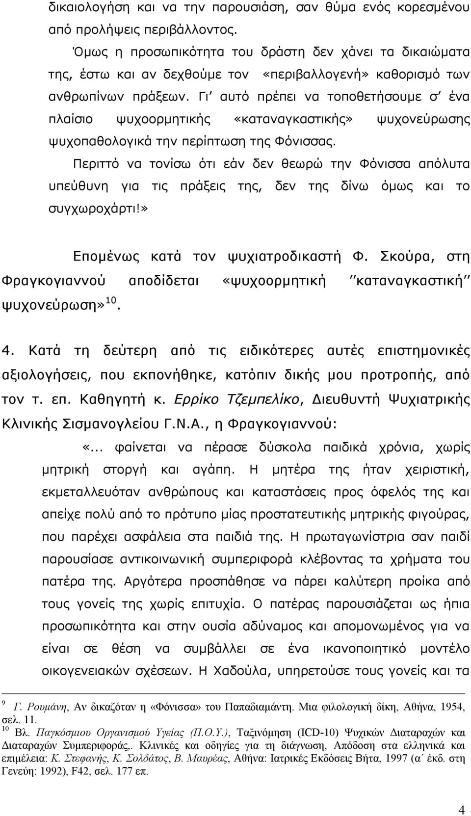 Γι αυτό πρέπει να τοποθετήσουµε σ ένα πλαίσιο ψυχοορµητικής «καταναγκαστικής» ψυχονεύρωσης ψυχοπαθολογικά την περίπτωση της Φόνισσας.