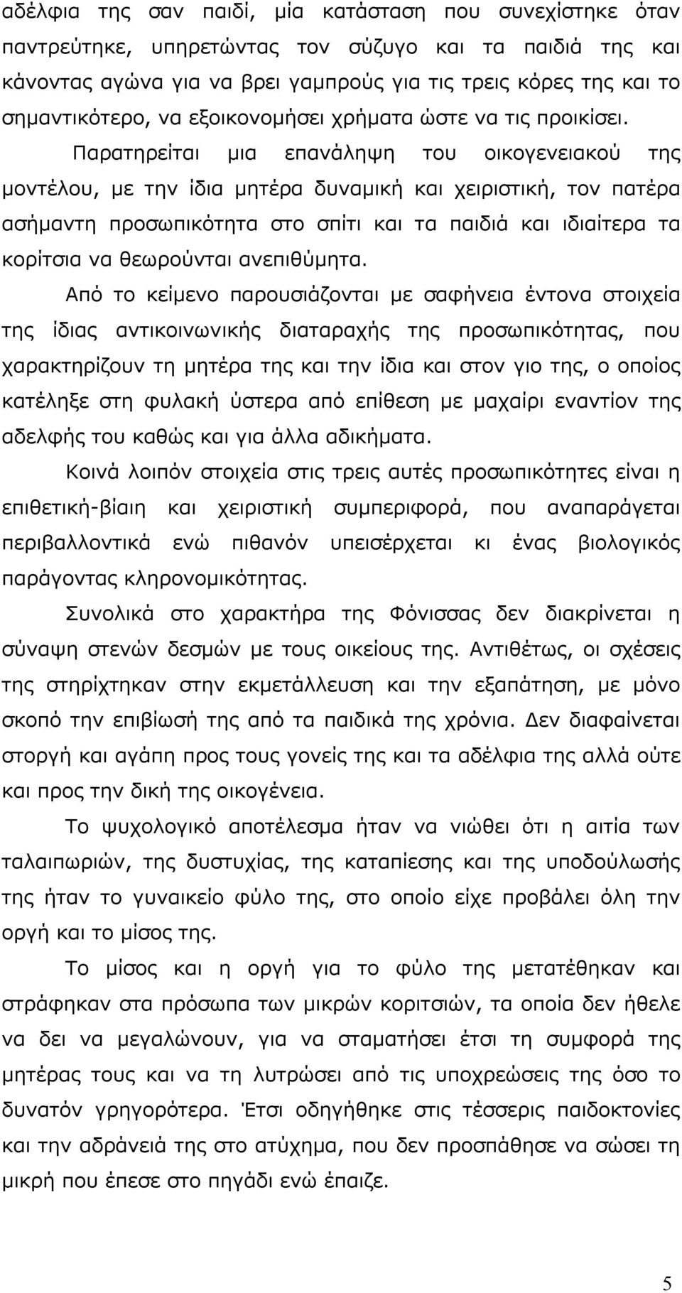 Παρατηρείται µια επανάληψη του οικογενειακού της µοντέλου, µε την ίδια µητέρα δυναµική και χειριστική, τον πατέρα ασήµαντη προσωπικότητα στο σπίτι και τα παιδιά και ιδιαίτερα τα κορίτσια να