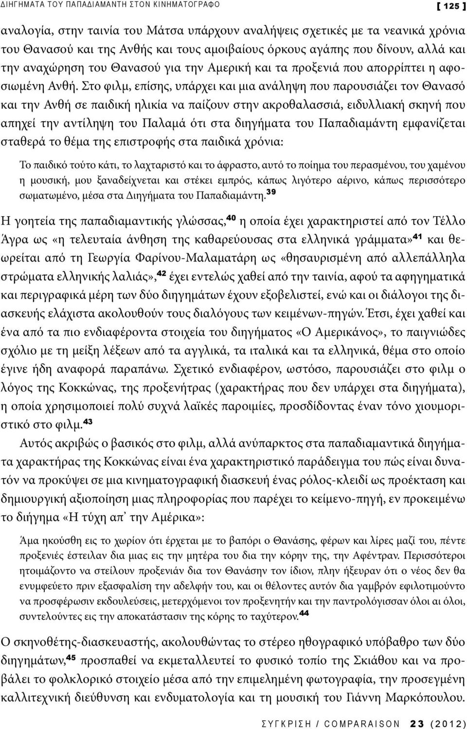 Στο φιλμ, επίσης, υπάρχει και μια ανάληψη που παρουσιάζει τον Θανασό και την Ανθή σε παιδική ηλικία να παίζουν στην ακροθαλασσιά, ειδυλλιακή σκηνή που απηχεί την αντίληψη του Παλαμά ότι στα διηγήματα