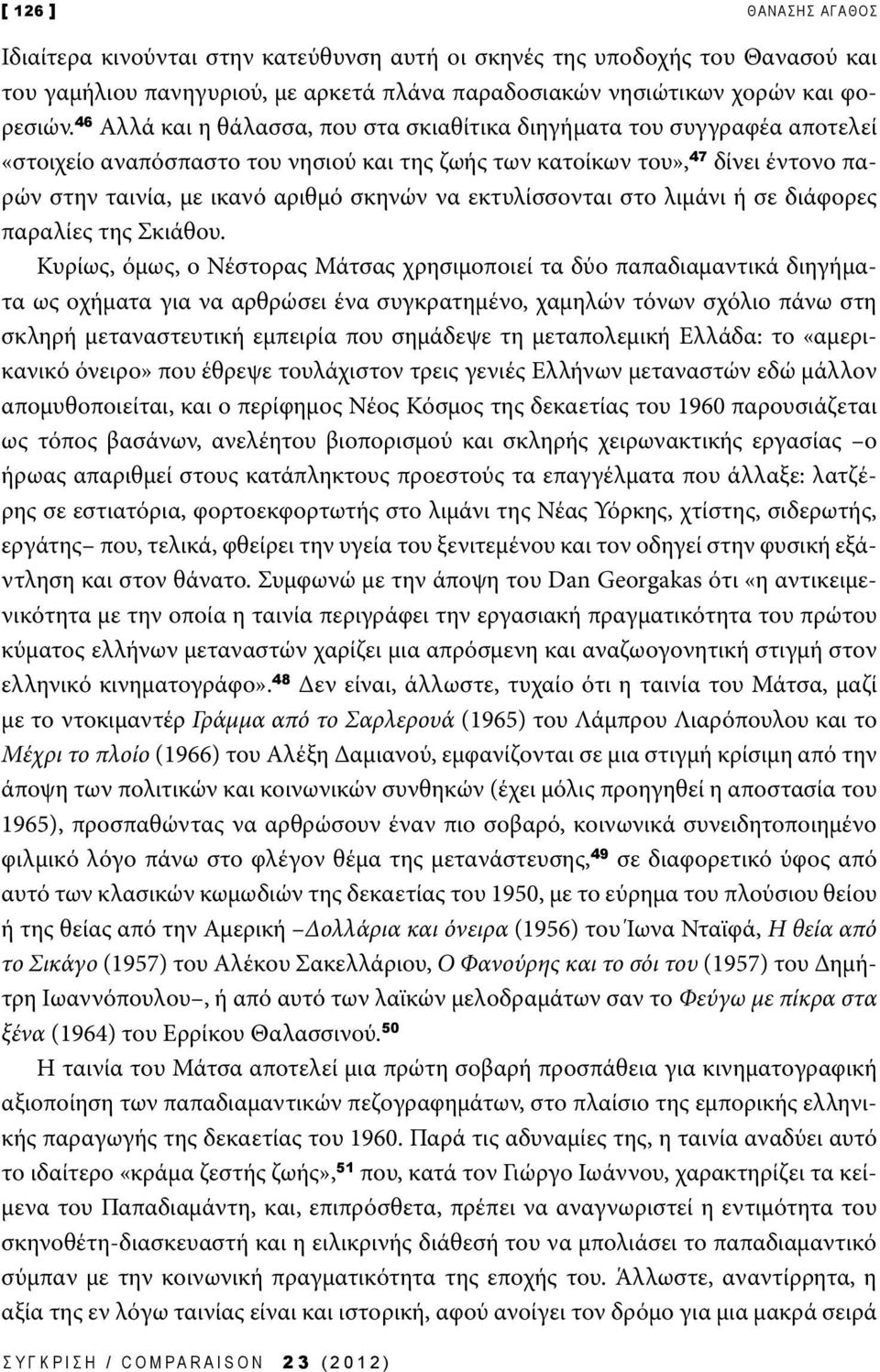 να εκτυλίσσονται στο λιμάνι ή σε διάφορες παραλίες της Σκιάθου.