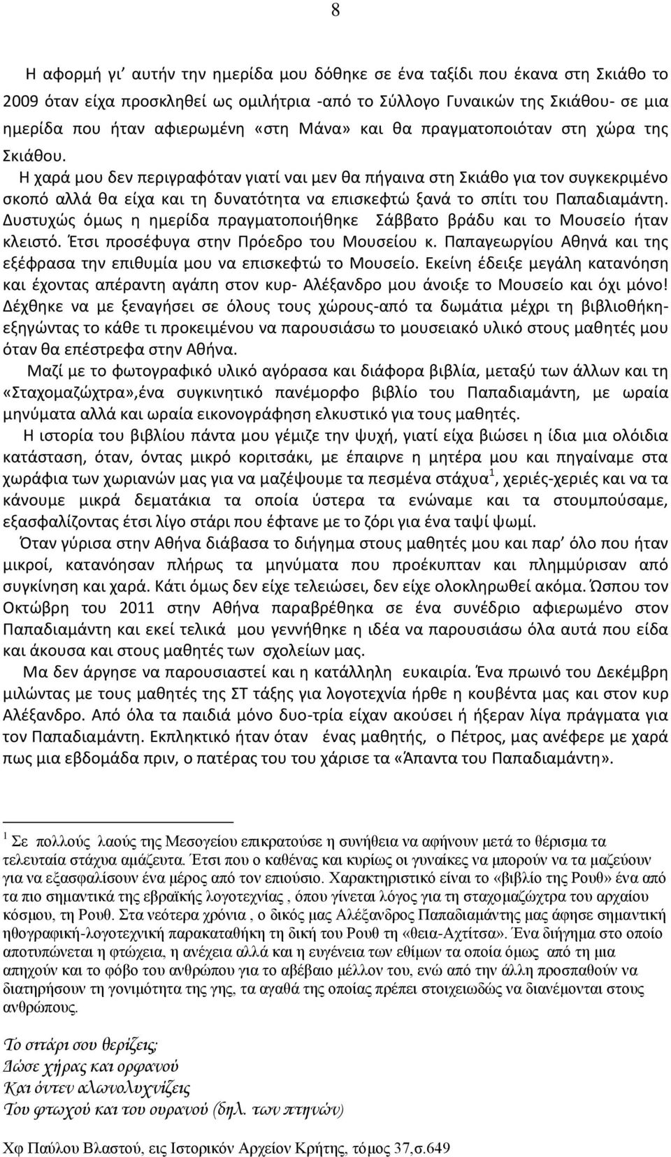 Η χαρά μου δεν περιγραφόταν γιατί ναι μεν θα πήγαινα στη Σκιάθο για τον συγκεκριμένο σκοπό αλλά θα είχα και τη δυνατότητα να επισκεφτώ ξανά το σπίτι του Παπαδιαμάντη.