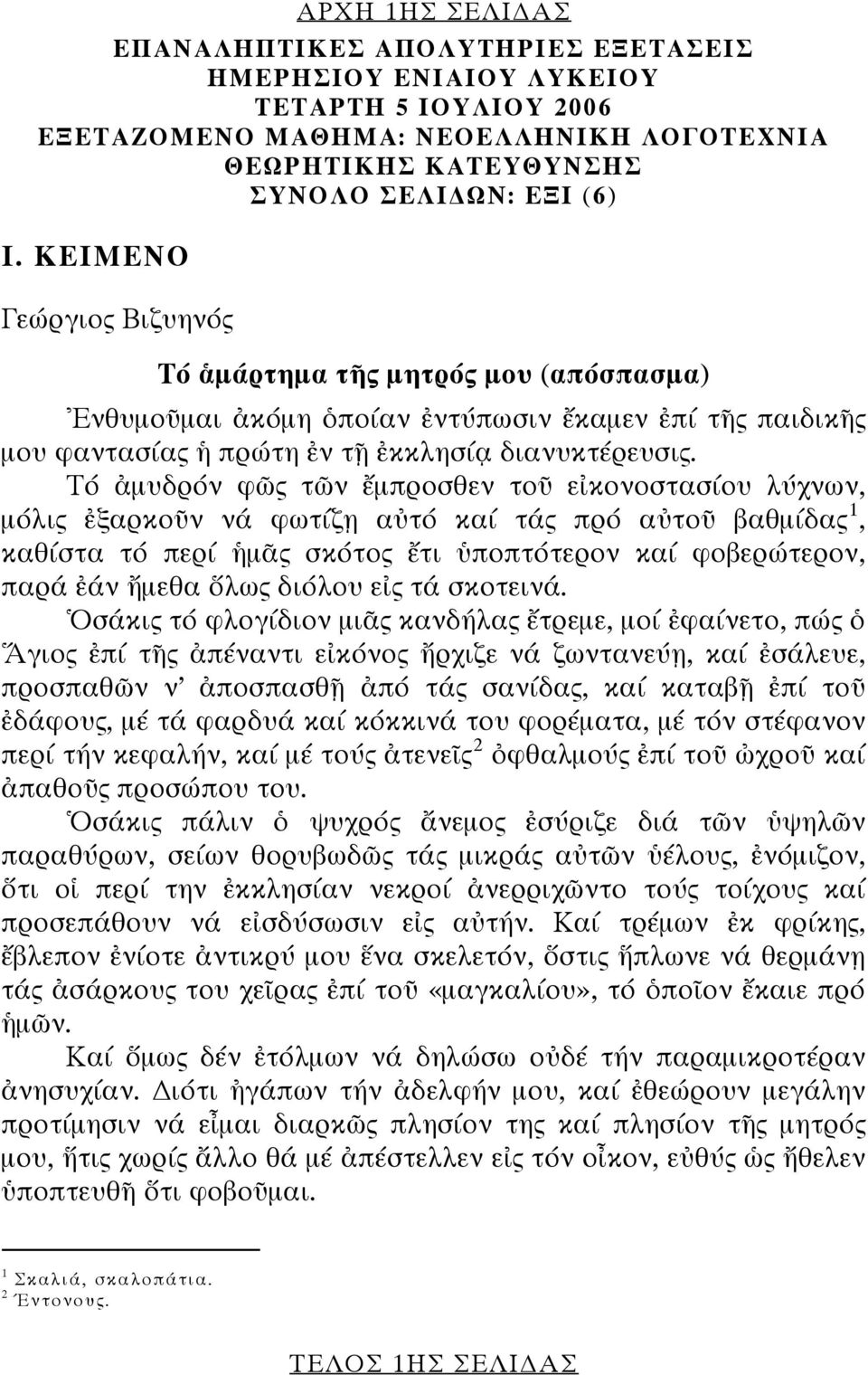 Τό ἀμυδρόν φῶς τῶν ἔμπροσθεν τοῦ εἰκονοστασίου λύχνων, μόλις ἐξαρκοῦν νά φωτίζῃ αὐτό καί τάς πρό αὐτοῦ βαθμίδας 1, καθίστα τό περί ἡμᾶς σκότος ἔτι ὑποπτότερον καί φοβερώτερον, παρά ἐάν ἤμεθα ὅλως