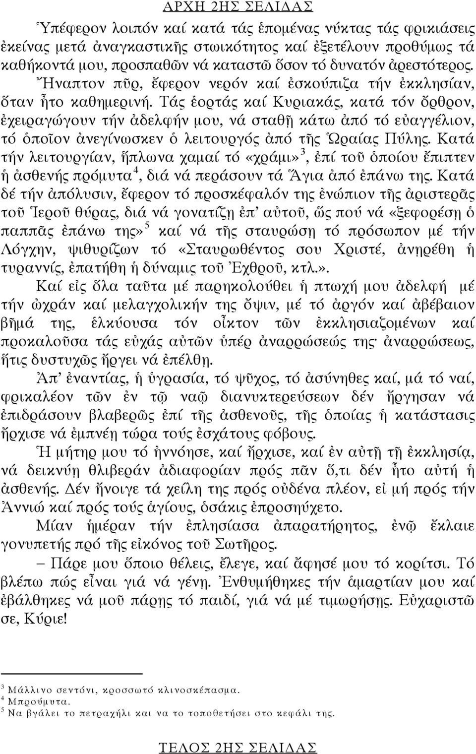 Τάς ἑορτάς καί Κυριακάς, κατά τόν ὄρθρον, ἐχειραγώγουν τήν ἀδελφήν μου, νά σταθῇ κάτω ἀπό τό εὐαγγέλιον, τό ὁποῖον ἀνεγίνωσκεν ὁ λειτουργός ἀπό τῆς Ὡραίας Πύλης.