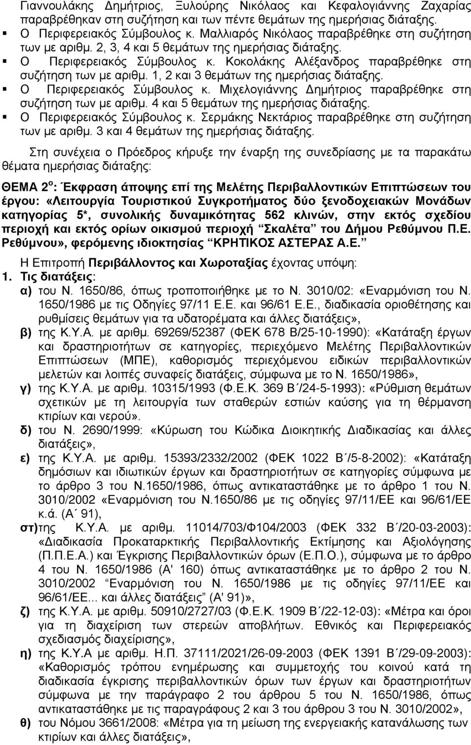 1, 2 και 3 θεμάτων της ημερήσιας διάταξης. Ο Περιφερειακός Σύμβουλος κ. Μιχελογιάννης Δημήτριος παραβρέθηκε στη συζήτηση των με αριθμ. 4 και 5 θεμάτων της ημερήσιας διάταξης.