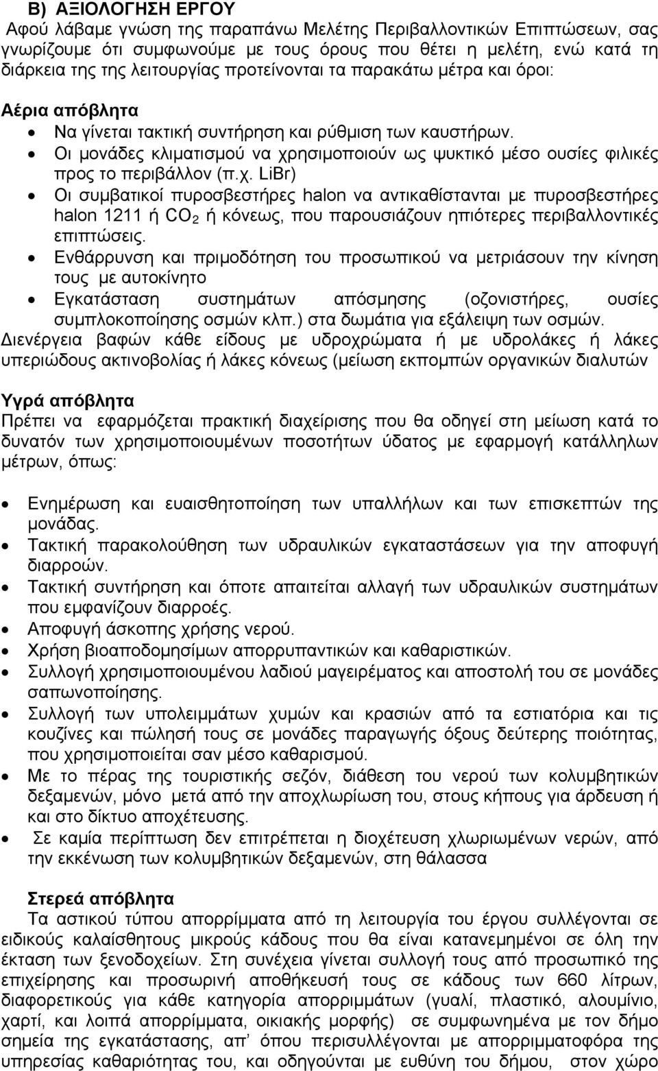 Οι μονάδες κλιματισμού να χρησιμοποιούν ως ψυκτικό μέσο ουσίες φιλικές προς το περιβάλλον (π.χ. LiBr) Οι συμβατικοί πυροσβεστήρες halon να αντικαθίστανται με πυροσβεστήρες halon 1211 ή CO 2 ή κόνεως, που παρουσιάζουν ηπιότερες περιβαλλοντικές επιπτώσεις.