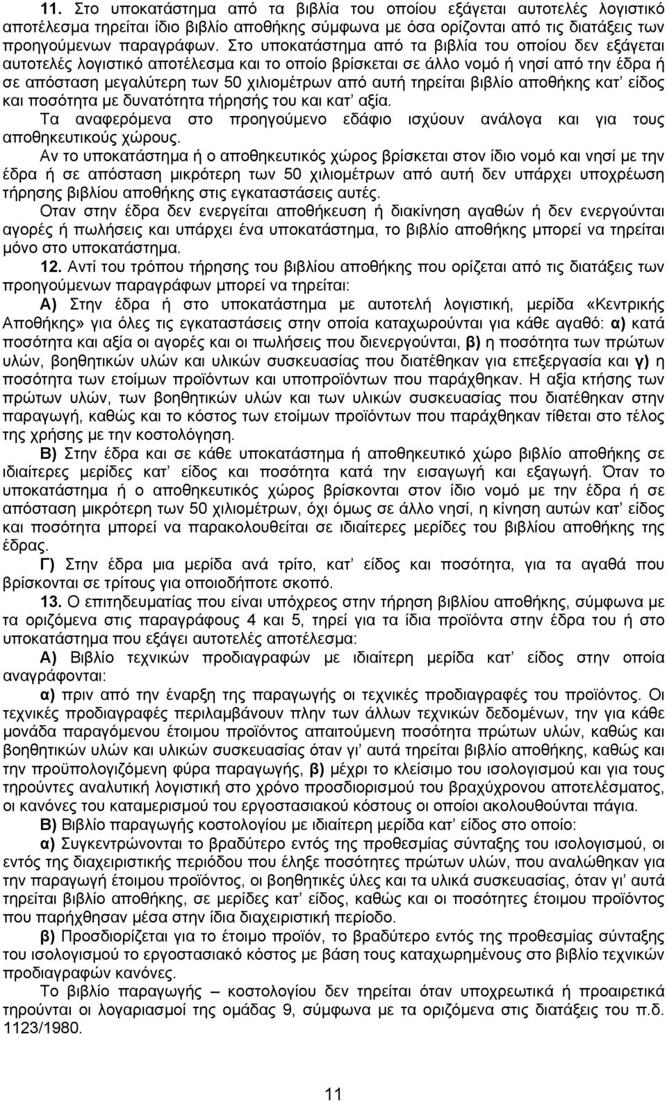 τηρείται βιβλίο αποθήκης κατ είδος και ποσότητα µε δυνατότητα τήρησής του και κατ αξία. Τα αναφερόµενα στο προηγούµενο εδάφιο ισχύουν ανάλογα και για τους αποθηκευτικούς χώρους.