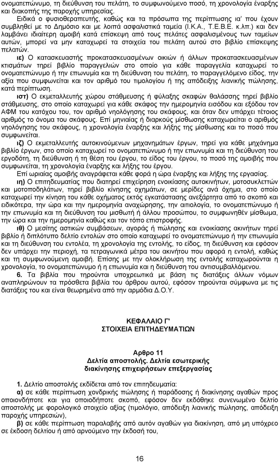 ) και δεν λαµβάνει ιδιαίτερη αµοιβή κατά επίσκεψη από τους πελάτες ασφαλισµένους των ταµείων αυτών, µπορεί να µην καταχωρεί τα στοιχεία του πελάτη αυτού στο βιβλίο επίσκεψης πελατών.