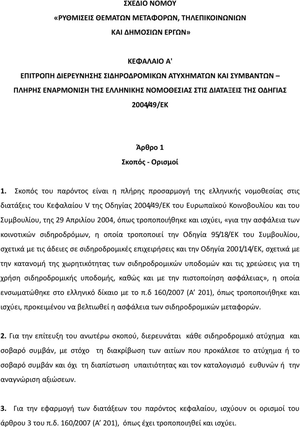 Σκοπός του παρόντος είναι η πλήρης προσαρμογή της ελληνικής νομοθεσίας στις διατάξεις του Κεφαλαίου V της Οδηγίας 2004/49/ΕΚ του Ευρωπαϊκού Κοινοβουλίου και του Συμβουλίου, της 29 Απριλίου 2004, όπως