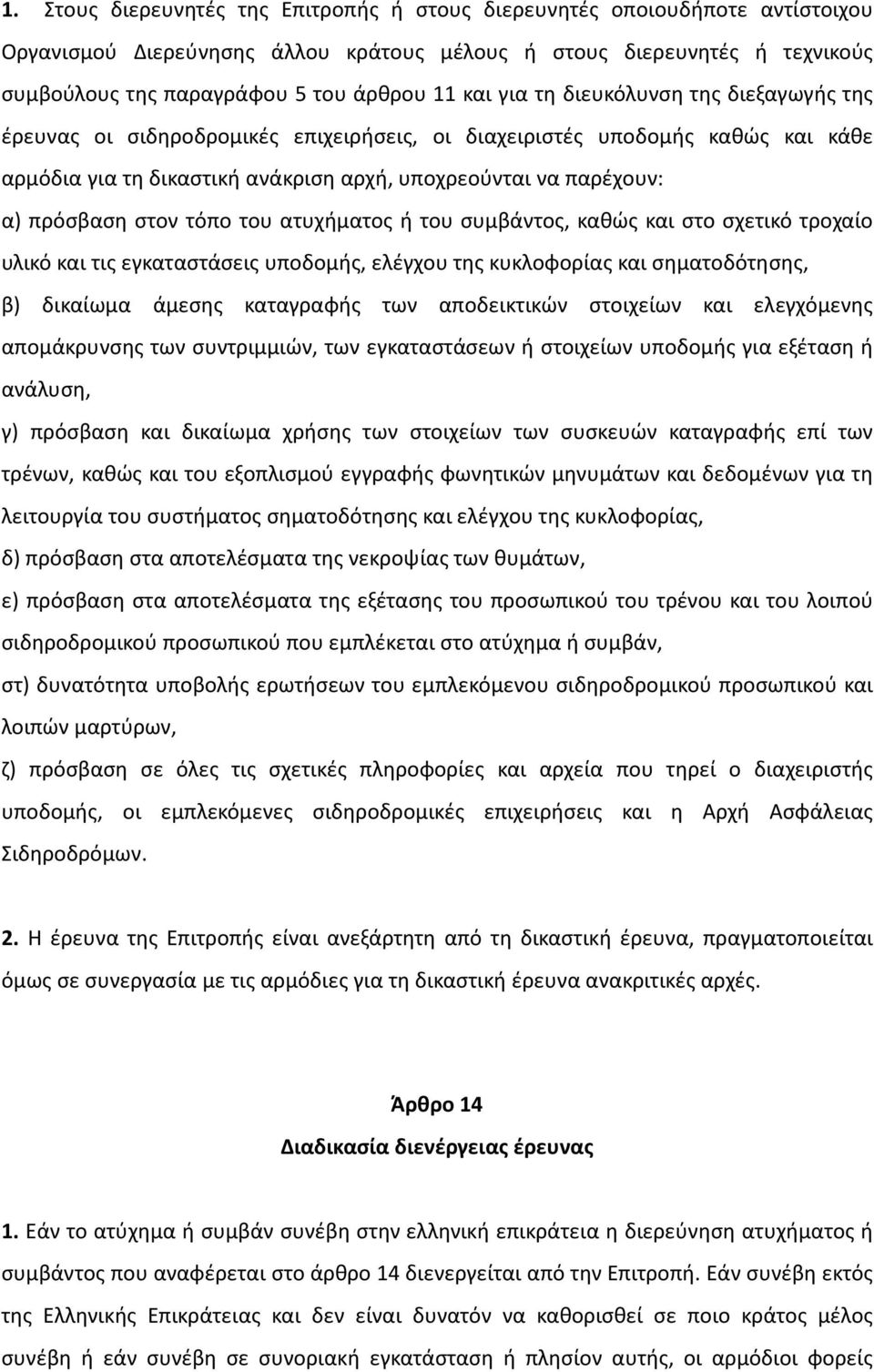 στον τόπο του ατυχήματος ή του συμβάντος, καθώς και στο σχετικό τροχαίο υλικό και τις εγκαταστάσεις υποδομής, ελέγχου της κυκλοφορίας και σηματοδότησης, β) δικαίωμα άμεσης καταγραφής των αποδεικτικών