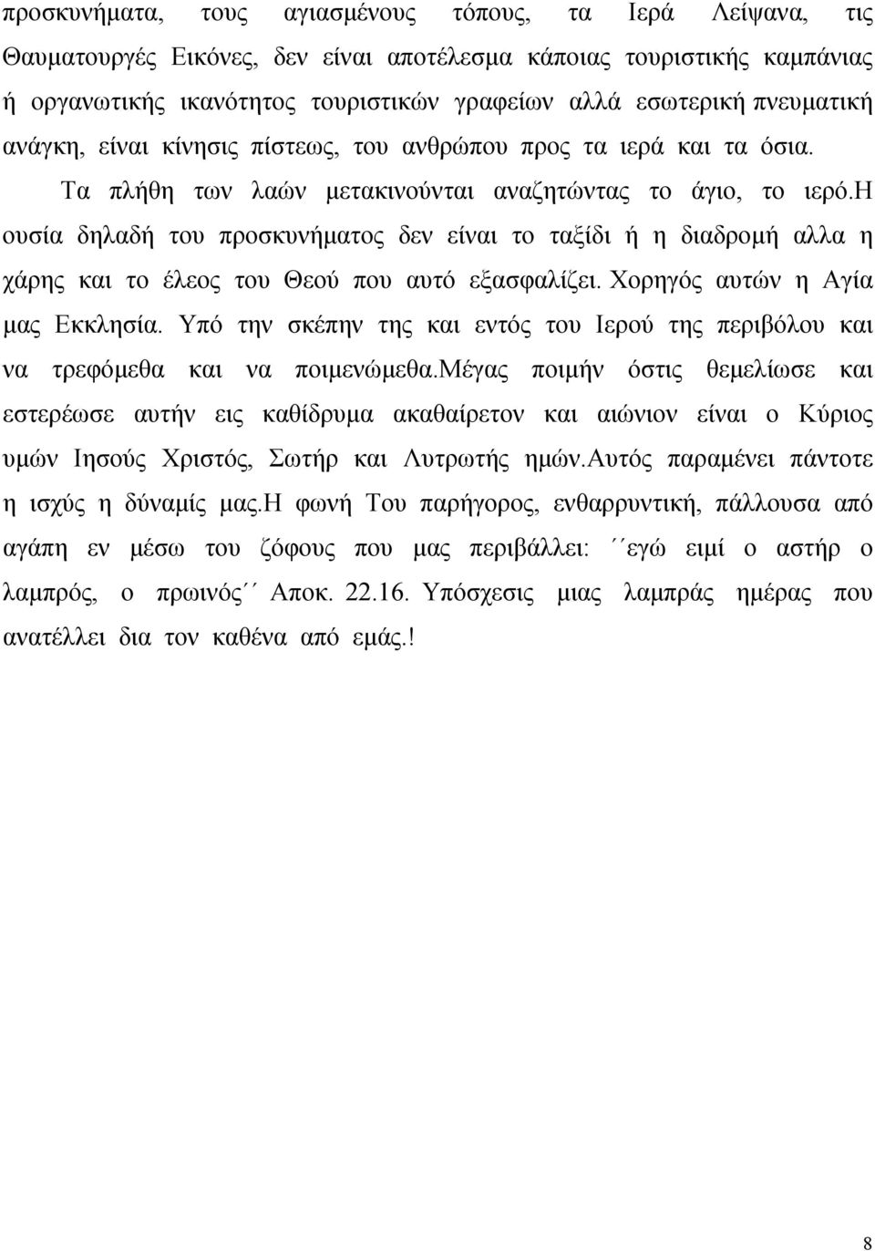 η ουσία δηλαδή του προσκυνήματος δεν είναι το ταξίδι ή η διαδρομή αλλα η χάρης και το έλεος του Θεού που αυτό εξασφαλίζει. Χορηγός αυτών η Αγία μας Εκκλησία.