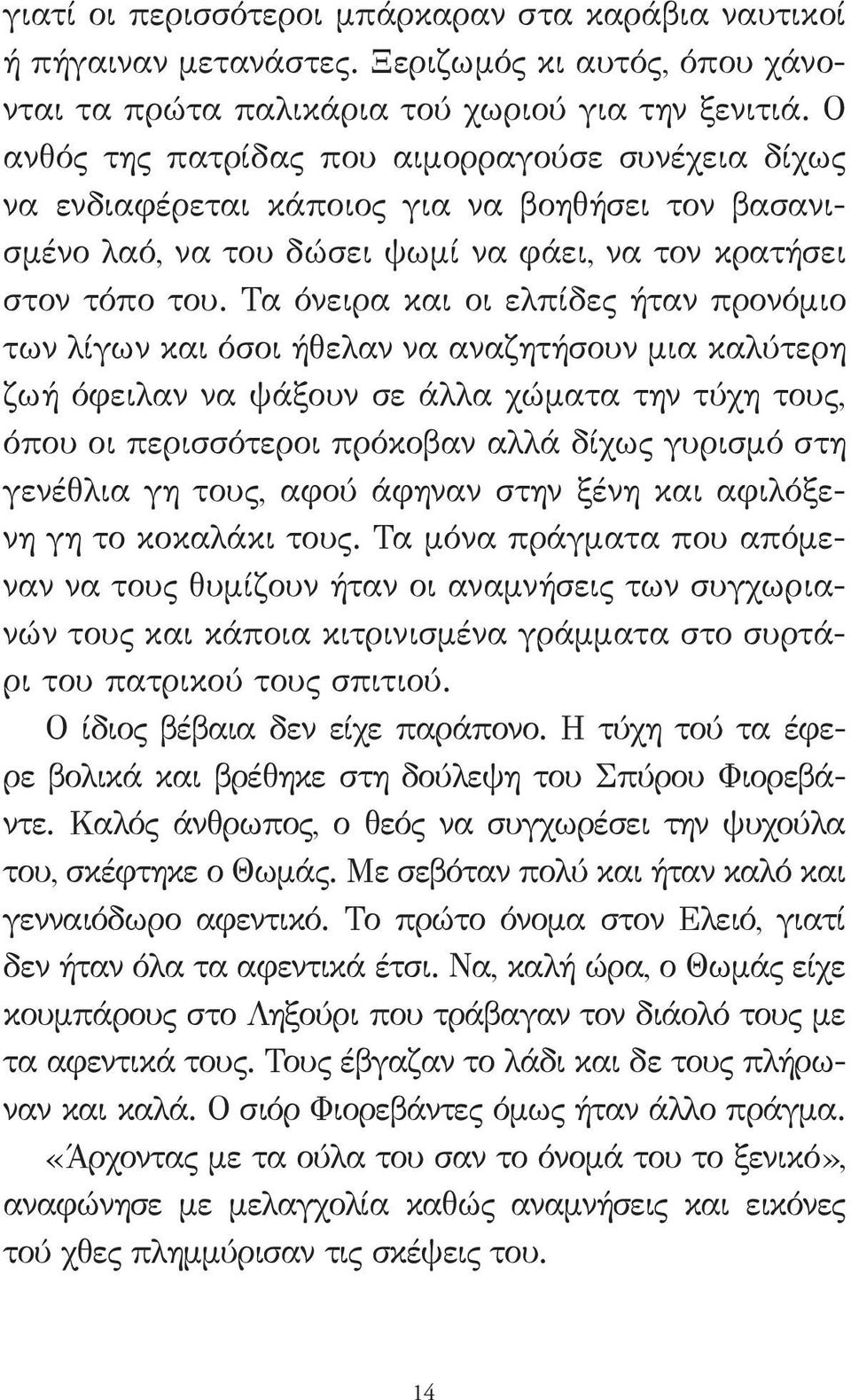 Τα όνειρα και οι ελπίδες ήταν προνόμιο των λίγων και όσοι ήθελαν να αναζητήσουν μια καλύτερη ζωή όφειλαν να ψάξουν σε άλλα χώματα την τύχη τους, όπου οι περισσότεροι πρόκοβαν αλλά δίχως γυρισμό στη