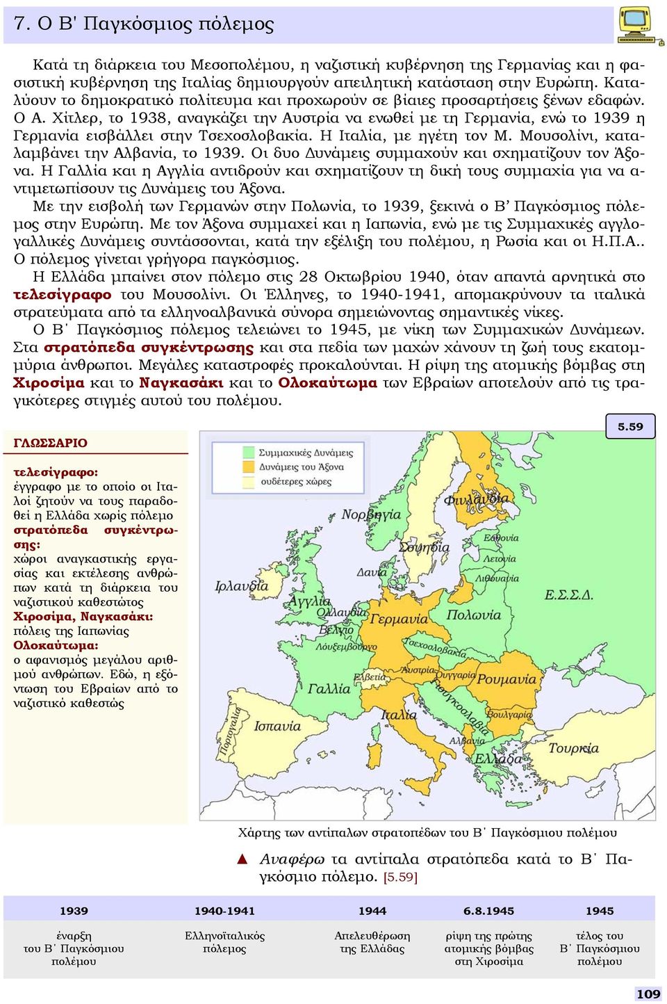 Η Ιταλία, µε ηγέτη τον Μ. Μουολίνι, καταλαµβάνει την Αλβανία, το 1939. Οι δυο υνάµεις υµµαχούν και χηµατίζουν τον Άξονα.