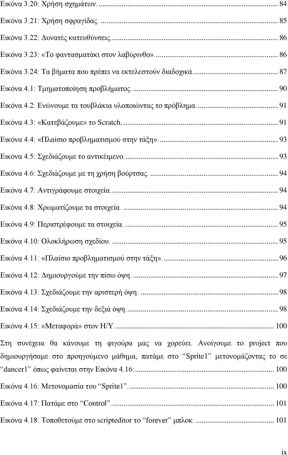 ... 93 Δηθφλα 4.5: ρεδηάδνπκε ην αληηθέηκελν.... 93 Δηθφλα 4.6: ρεδηάδνπκε κε ηε ρξήζε βνχξηζαο.... 94 Δηθφλα 4.7: Αληηγξάθνπκε ζηνηρεία.... 94 Δηθφλα 4.8: Υξσκαηίδνπκε ηα ζηνηρεία.... 94 Δηθφλα 4.9: Πεξηζηξέθνπκε ηα ζηνηρεία.