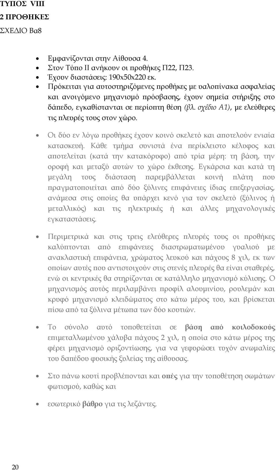 σχέδιο Α1), με ελεύθερες τις πλευρές τους στον χώρο. Οι δύο εν λόγω προθήκες έχουν κοινό σκελετό και αποτελούν ενιαία κατασκευή.