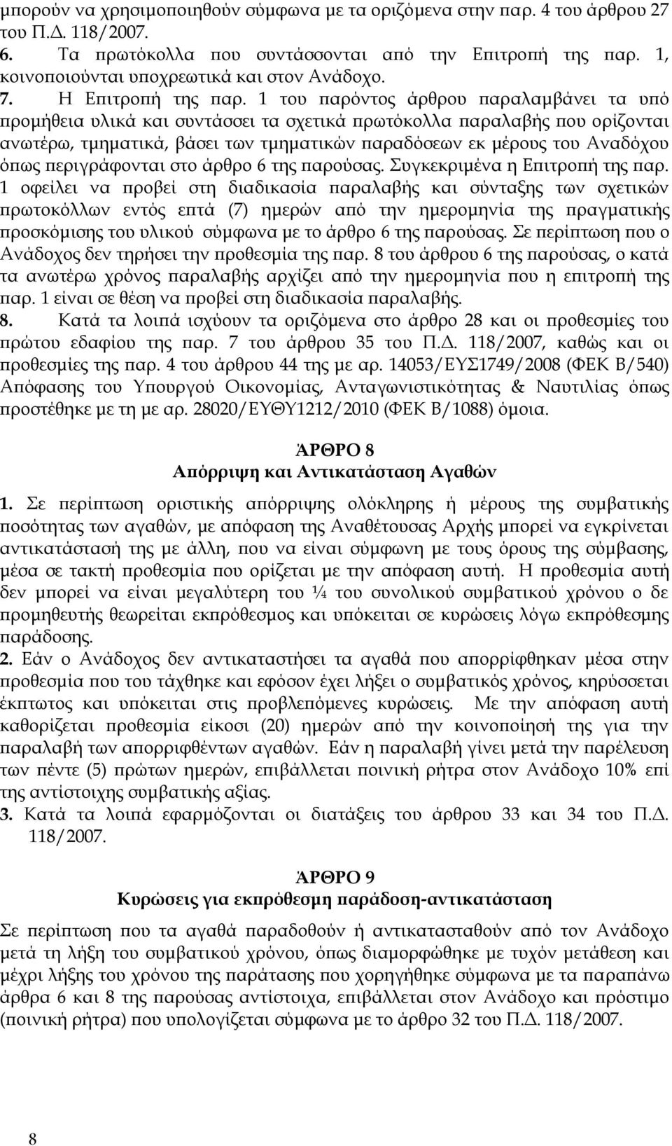 1 του παρόντος άρθρου παραλαμβάνει τα υπό προμήθεια υλικά και συντάσσει τα σχετικά πρωτόκολλα παραλαβής που ορίζονται ανωτέρω, τμηματικά, βάσει των τμηματικών παραδόσεων εκ μέρους του Αναδόχου όπως