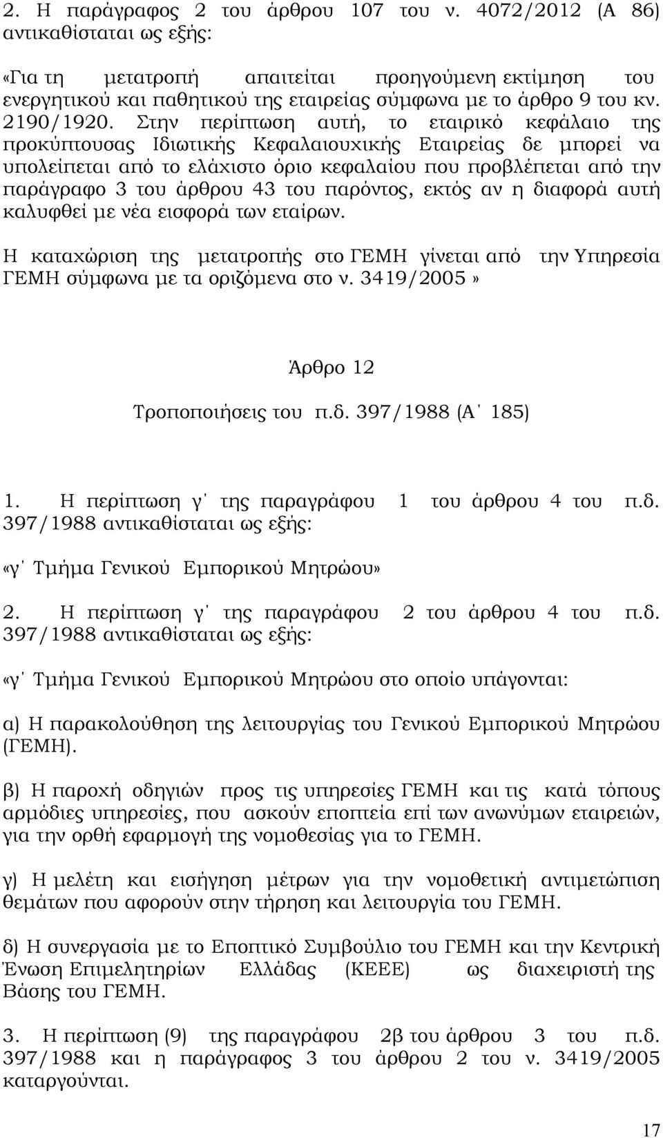 Στην περίπτωση αυτή, το εταιρικό κεφάλαιο της προκύπτουσας Ιδιωτικής Κεφαλαιουχικής Εταιρείας δε μπορεί να υπολείπεται από το ελάχιστο όριο κεφαλαίου που προβλέπεται από την παράγραφο 3 του άρθρου 43