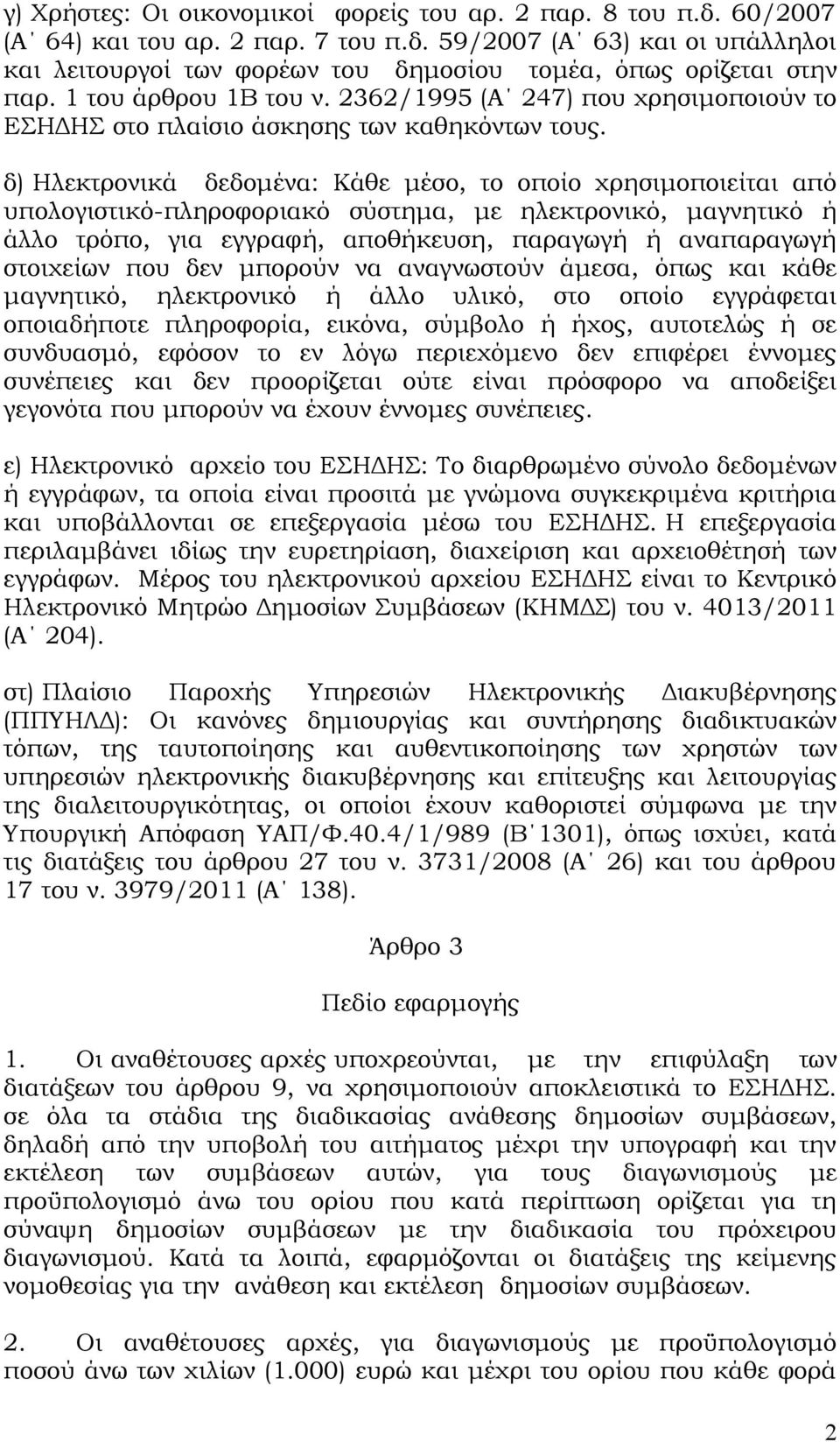 δ) Ηλεκτρονικά δεδομένα: Κάθε μέσο, το οποίο χρησιμοποιείται από υπολογιστικό-πληροφοριακό σύστημα, με ηλεκτρονικό, μαγνητικό ή άλλο τρόπο, για εγγραφή, αποθήκευση, παραγωγή ή αναπαραγωγή στοιχείων