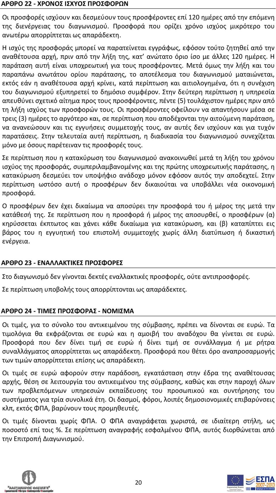 Η ισχύς της προσφοράς μπορεί να παρατείνεται εγγράφως, εφόσον τούτο ζητηθεί από την αναθέτουσα αρχή, πριν από την λήξη της, κατ ανώτατο όριο ίσο με άλλες 120 ημέρες.