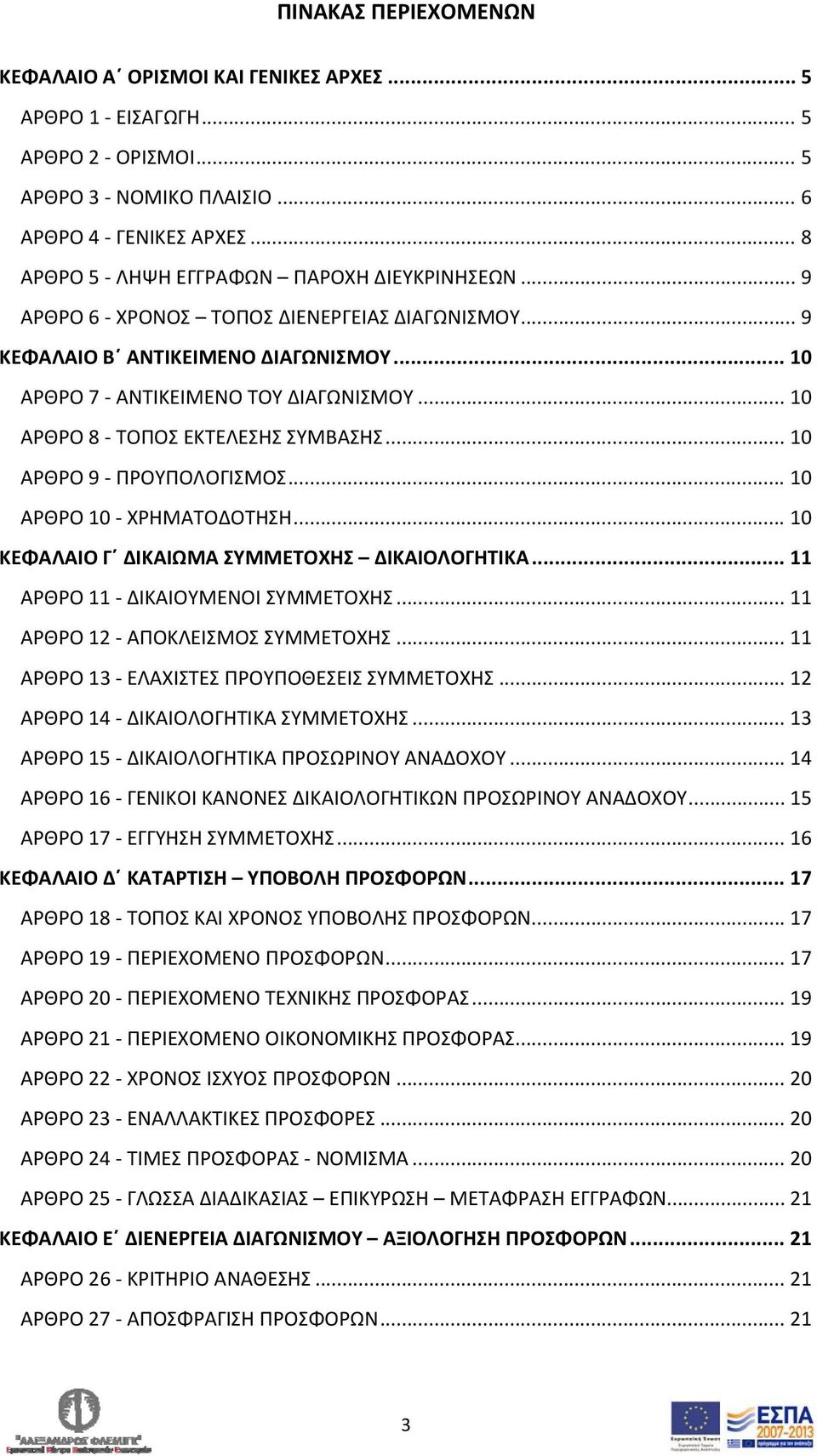 .. 10 ΑΡΘΡΟ 8 ΤΟΠΟΣ ΕΚΤΕΛΕΣΗΣ ΣΥΜΒΑΣΗΣ... 10 ΑΡΘΡΟ 9 ΠΡΟΥΠΟΛΟΓΙΣΜΟΣ... 10 ΑΡΘΡΟ 10 ΧΡΗΜΑΤΟΔΟΤΗΣΗ... 10 ΚΕΦΑΛΑΙΟ Γ ΔΙΚΑΙΩΜΑ ΣΥΜΜΕΤΟΧΗΣ ΔΙΚΑΙΟΛΟΓΗΤΙΚΑ... 11 ΑΡΘΡΟ 11 ΔΙΚΑΙΟΥΜΕΝΟΙ ΣΥΜΜΕΤΟΧΗΣ.