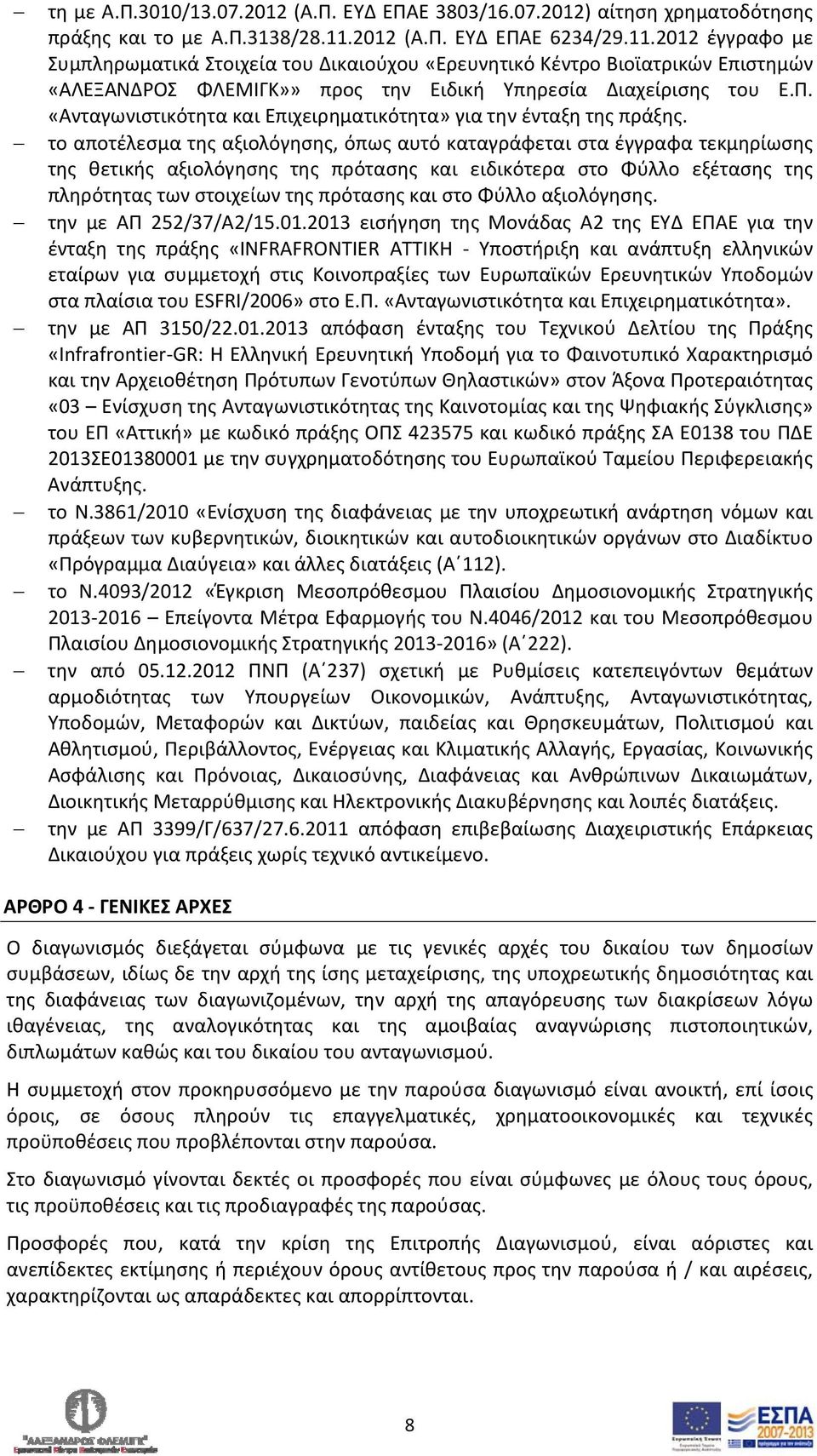 το αποτέλεσμα της αξιολόγησης, όπως αυτό καταγράφεται στα έγγραφα τεκμηρίωσης της θετικής αξιολόγησης της πρότασης και ειδικότερα στο Φύλλο εξέτασης της πληρότητας των στοιχείων της πρότασης και στο