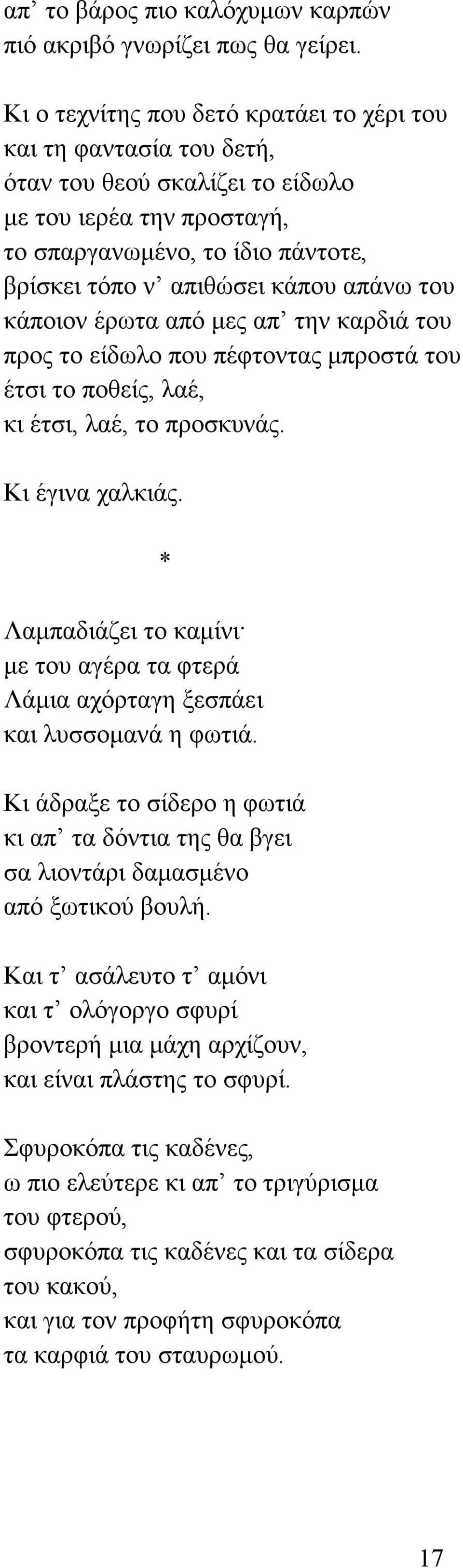 του κάποιον έρωτα από µες απ την καρδιά του προς το είδωλο που πέφτοντας µπροστά του έτσι το ποθείς, λαέ, κι έτσι, λαέ, το προσκυνάς. Κι έγινα χαλκιάς.