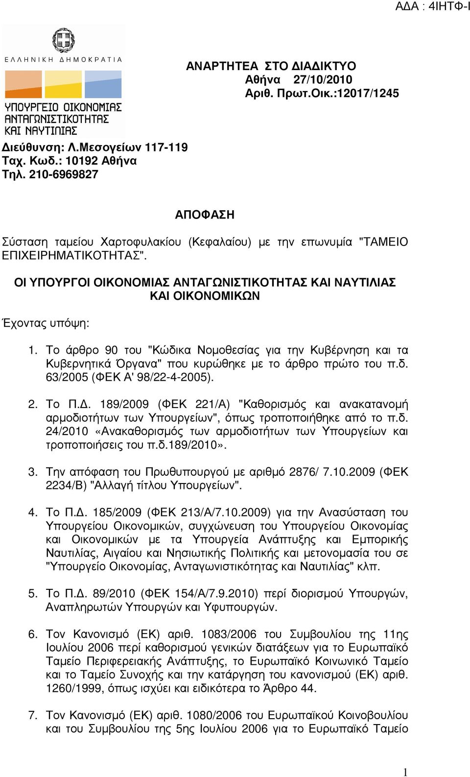 Το άρθρο 90 του "Κώδικα Νοµοθεσίας για την Κυβέρνηση και τα Κυβερνητικά Όργανα" που κυρώθηκε µε το άρθρο πρώτο του π.δ. 63/2005 (ΦΕΚ Α' 98/22-4-2005). 2. Το Π.