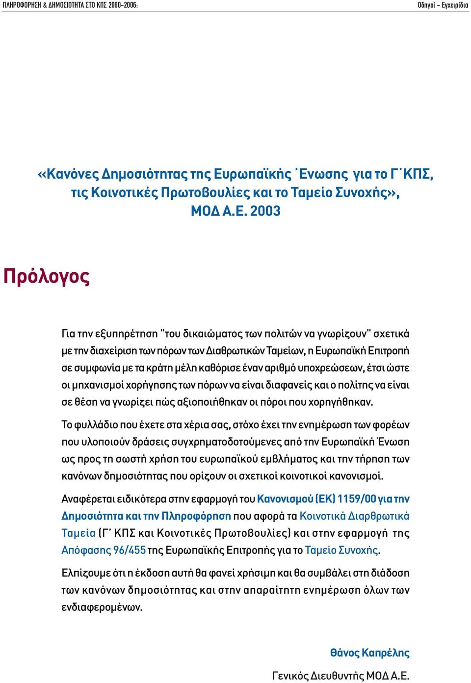 2003 Πρόλογος Για την εξυπηρέτηση "του δικαιώµατος των πολιτών να γνωρίζουν" σχετικά µε την διαχείριση των πόρων των ιαθρωτικών Ταµείων, η Ευρωπαϊκή Επιτροπή σε συµφωνία µε τα κράτη µέλη καθόρισε