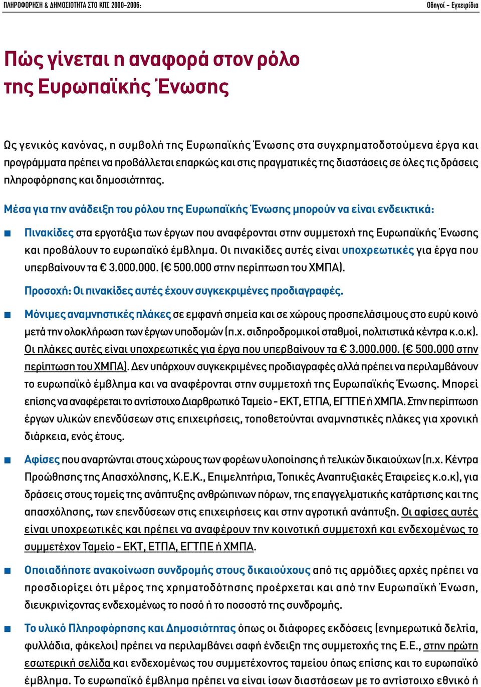 Μέσα για την ανάδειξη του ρόλου της Ευρωπαϊκής Ένωσης µπορούν να είναι ενδεικτικά: Πινακίδες στα εργοτάξια των έργων που αναφέρονται στην συµµετοχή της Ευρωπαϊκής Ένωσης και προβάλουν το ευρωπαϊκό