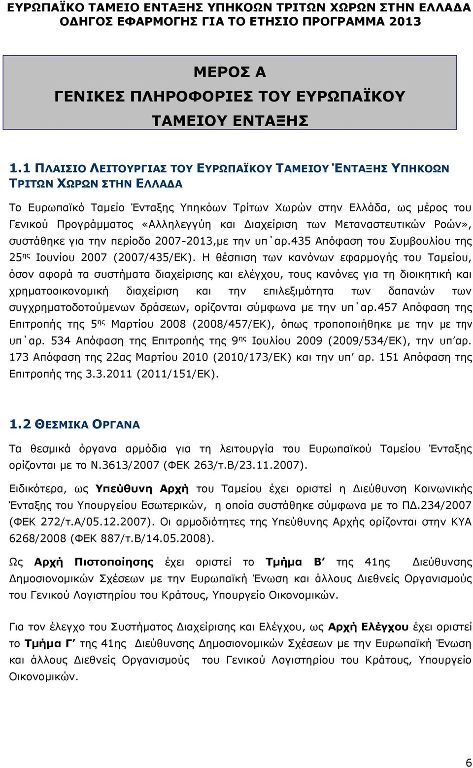 Διαχείριση των Μεταναστευτικών Ροών», συστάθηκε για την περίοδο 2007-2013,με την υπ αρ.435 Απόφαση του Συμβουλίου της 25 ης Ιουνίου 2007 (2007/435/ΕΚ).